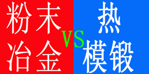 粉末冶金與熱模鍛的優(yōu)劣對比 粉末冶金與熱模鍛的優(yōu)劣對比